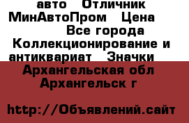 1.1) авто : Отличник МинАвтоПром › Цена ­ 1 900 - Все города Коллекционирование и антиквариат » Значки   . Архангельская обл.,Архангельск г.